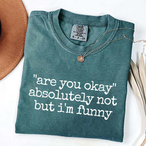 Are You Okay Absolutely Not But I'm Funny T-Shirt