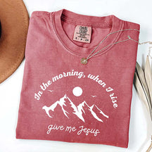 When I Rise Give Me Jesus Faith T-Shirt