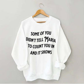 Some Of You Didn't Tell Maria To Count You In And It Shows Sweatshirt