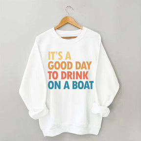 Funny It's A Good Day To Drink On A Boat Sweatshirt