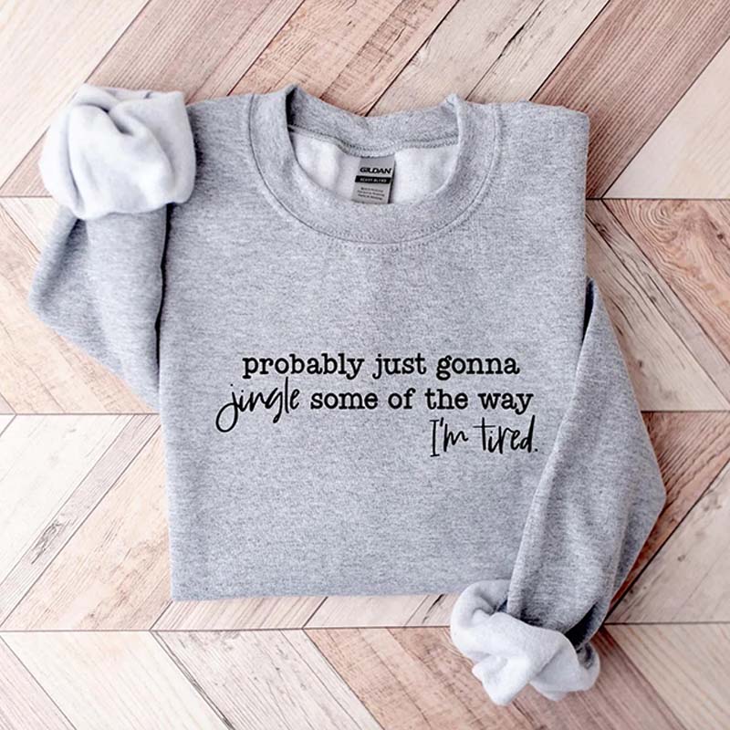 Funny Christmas Probably Just Gonna Jingle Tired Sweatshirt