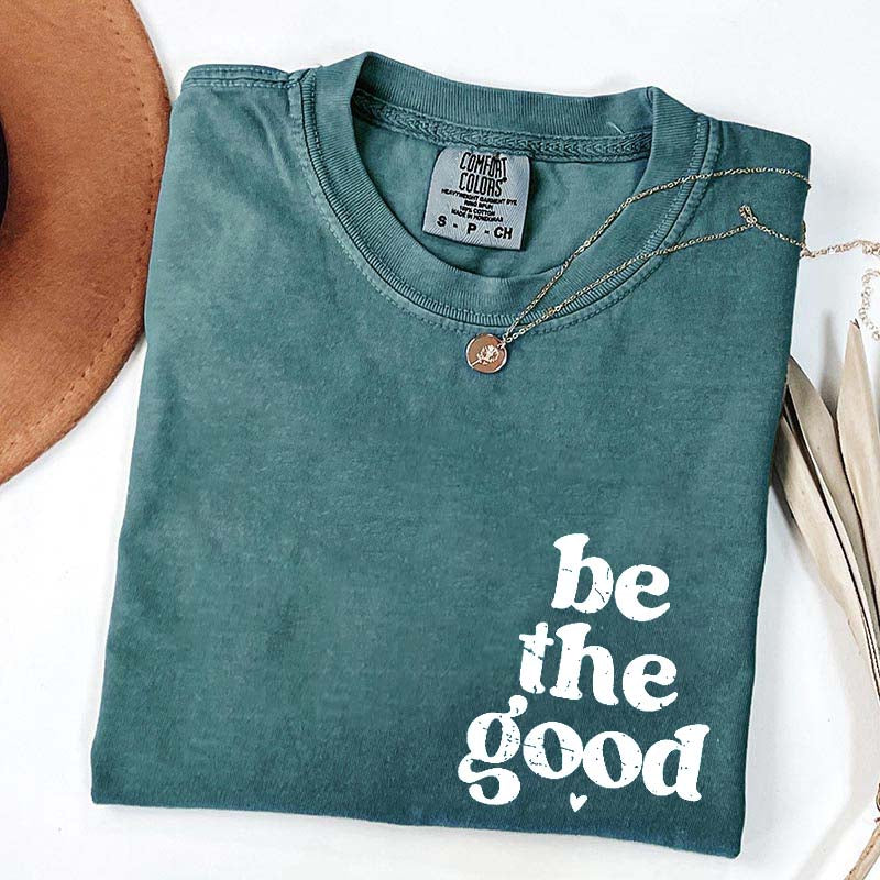 Be The Good  Inspiration T-Shirt