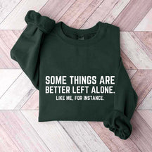 Some Things Are Better Left Alone Like Me For Instance Sweatshirt