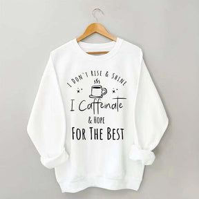 I Don't Rise & Shine I Caffeinate And Hope For The Best Cute Sweatshirt