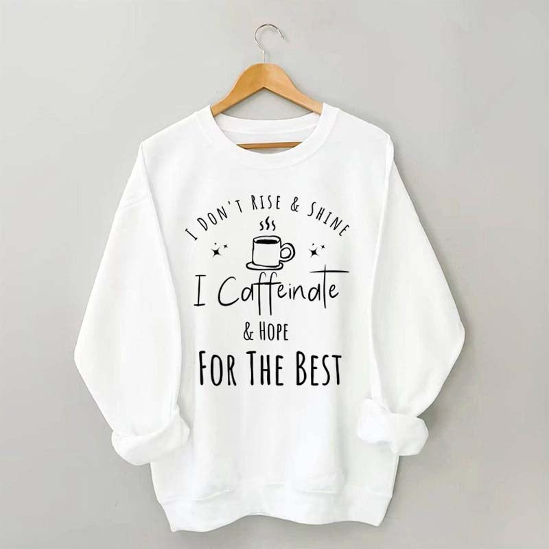 I Don't Rise & Shine I Caffeinate And Hope For The Best Cute Sweatshirt