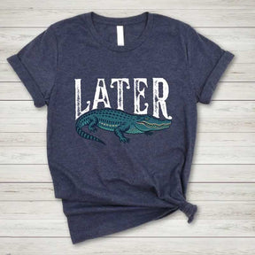 Funny Alligator Later T-Shirt
