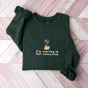 I'm Starting To Feel Exhausted Sweatshirt