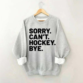 Sorry Can't Hockey Bye Sweatshirt