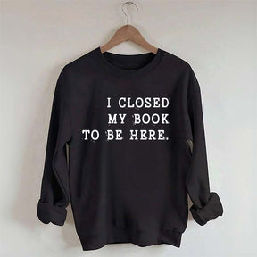 Funny I Closed My Book To Be Here Sweatshirt