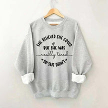 She Believed She Could But She Was Really Tired So She Didn't Sweatshirt