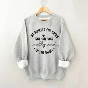 She Believed She Could But She Was Really Tired So She Didn't Sweatshirt