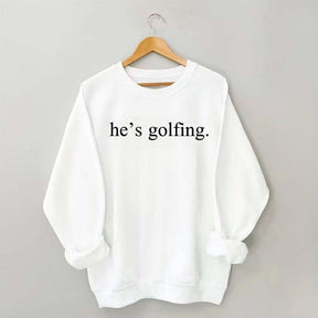 He's Golfing Sweatshirt