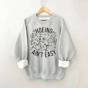Hoeing Ain't Easy Gardening Sweatshirt