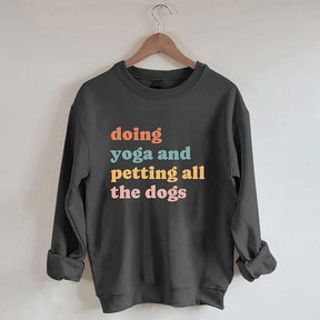Doing Yoga And Petting All The Dogs Sweatshirt