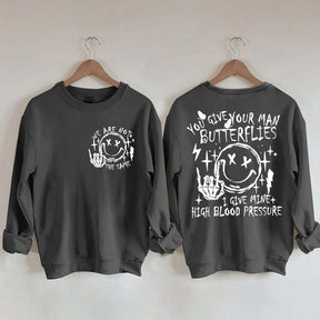 You Give Your Man Butterflies I Give Mine High Blood Pressure Sweatshirt