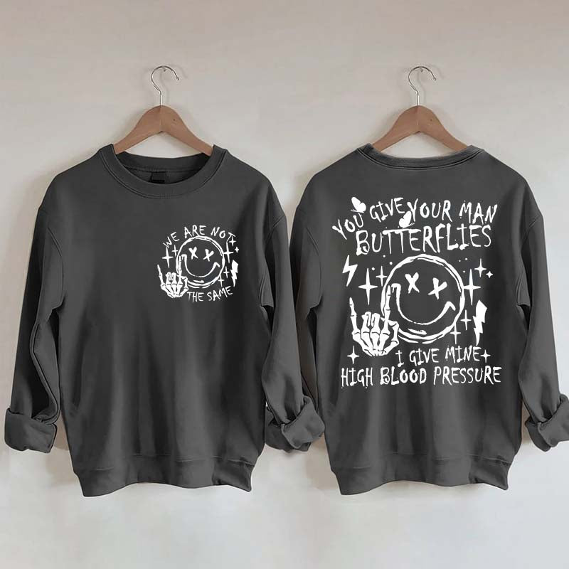 You Give Your Man Butterflies I Give Mine High Blood Pressure Sweatshirt