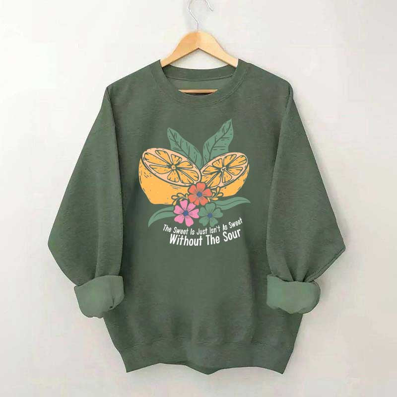 The Sweet Is Just Isn't As Sweet Without The Sour Sweatshirt