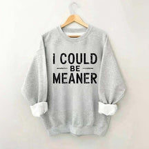 I Could Be Meaner Sweatshirt