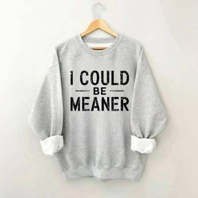 I Could Be Meaner Sweatshirt