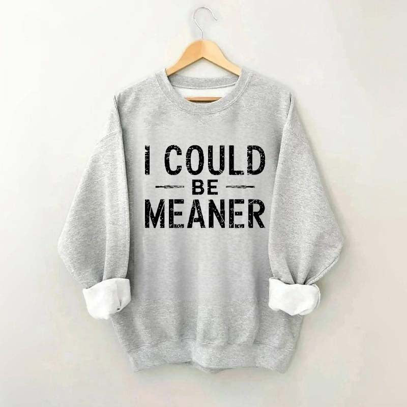 I Could Be Meaner Sweatshirt