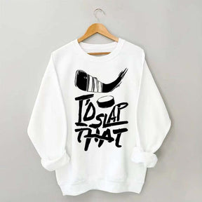 I'd Slap That Hockey Sweatshirt