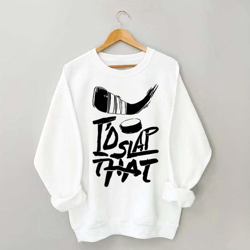 I'd Slap That Hockey Sweatshirt