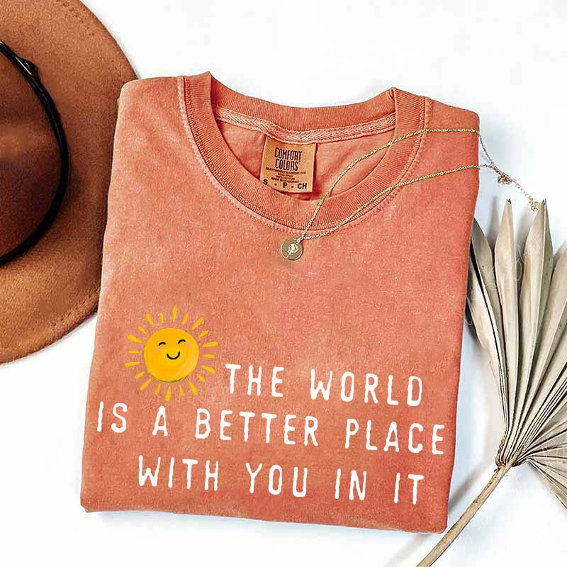 The World Is A Better Place With You In It T-Shirt