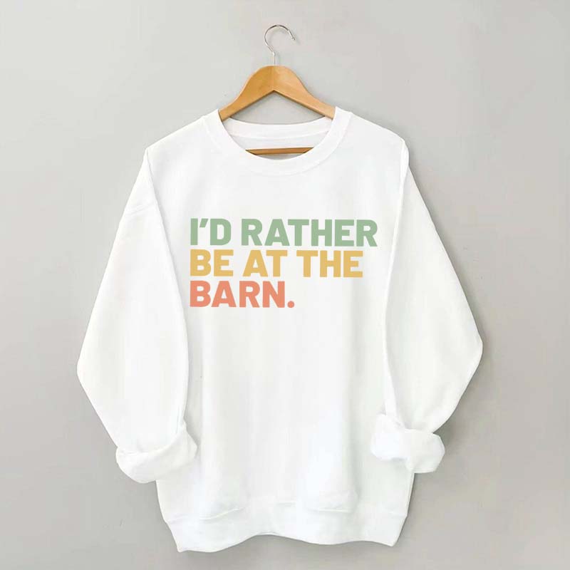 I'd Rather Be At The Barn Sweatshirt