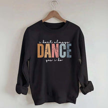 I Don't Always Dance Wait Yes I Do Sweatshirt