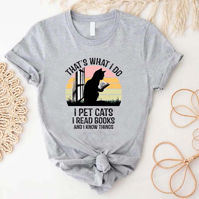 That's What I Do I Pet Cats I Read Books And I Know Things T-Shirt