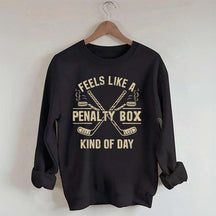 Feels Like a Penalty Box Kind of Day Hockey Sweatshirt
