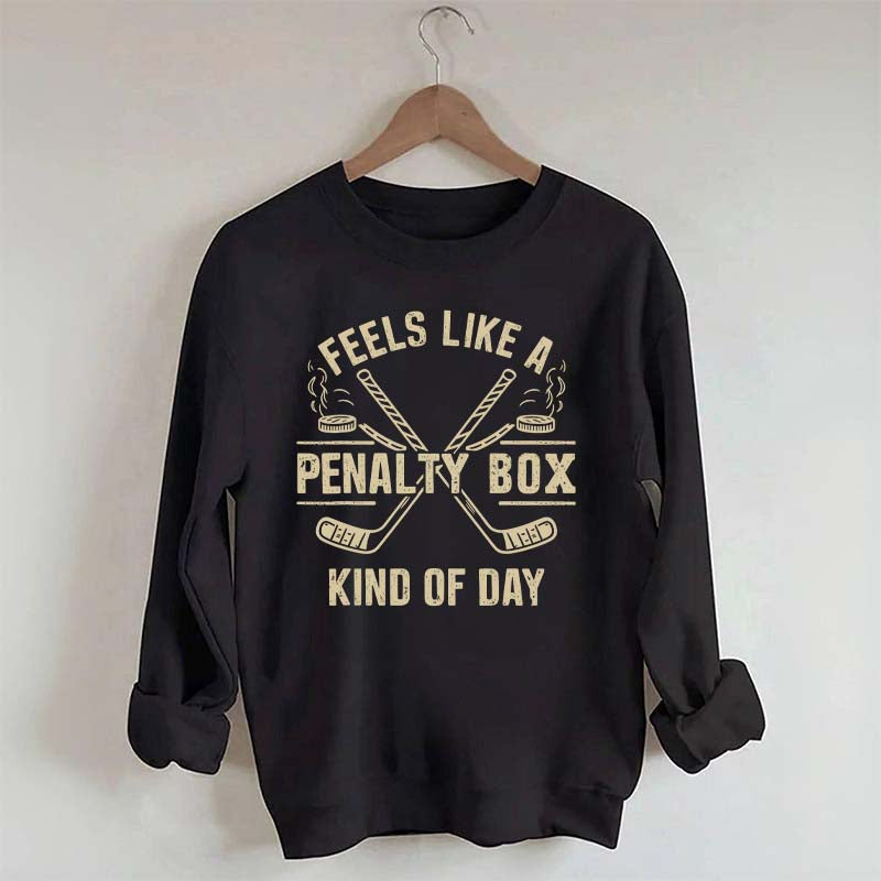 Feels Like a Penalty Box Kind of Day Hockey Sweatshirt