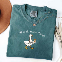 Off To Do Nurse Things Goose T-shirt