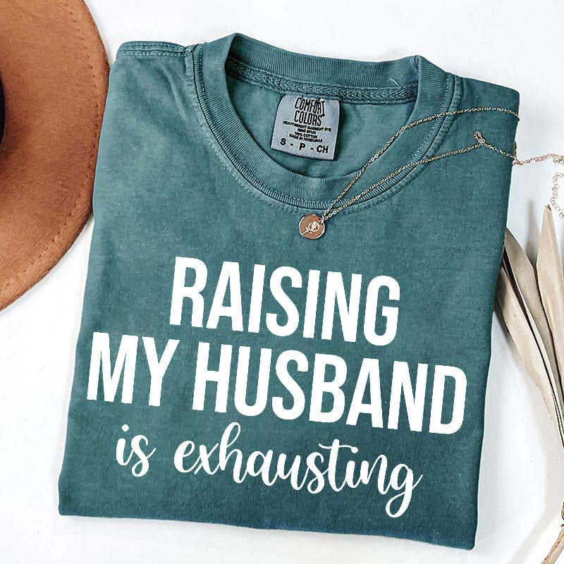 Raising My Husband Is Exhausting T-Shirt