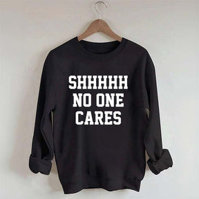 Shhh No One Cares Sweatshirt