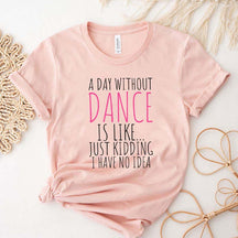 Funny A Day Without A Dance T-Shirt
