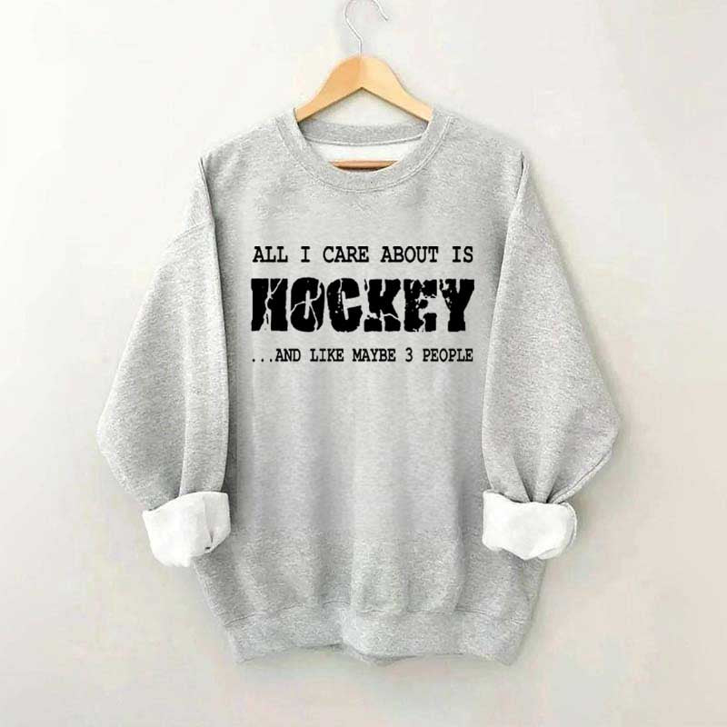 All I Care About Is HOCKEY And Like Maybe Three People Sweatshirt