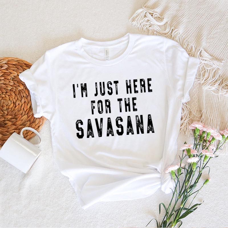 I'm Just Here for the Savasana Yoga T-Shirt