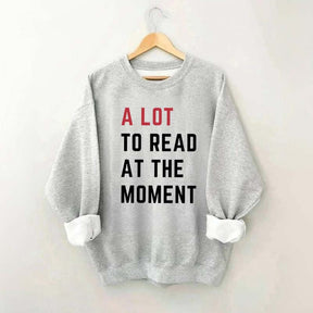 A Lot To Read At The Moment Sweatshirt