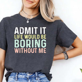 Sarcastic Admit It Sassy T-Shirt