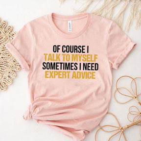 Of Course I Talk To Myself Need Expert Advice T-Shirt