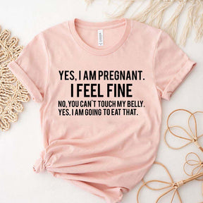 Yes I Am Pregnant I Feel Fine T-Shirt