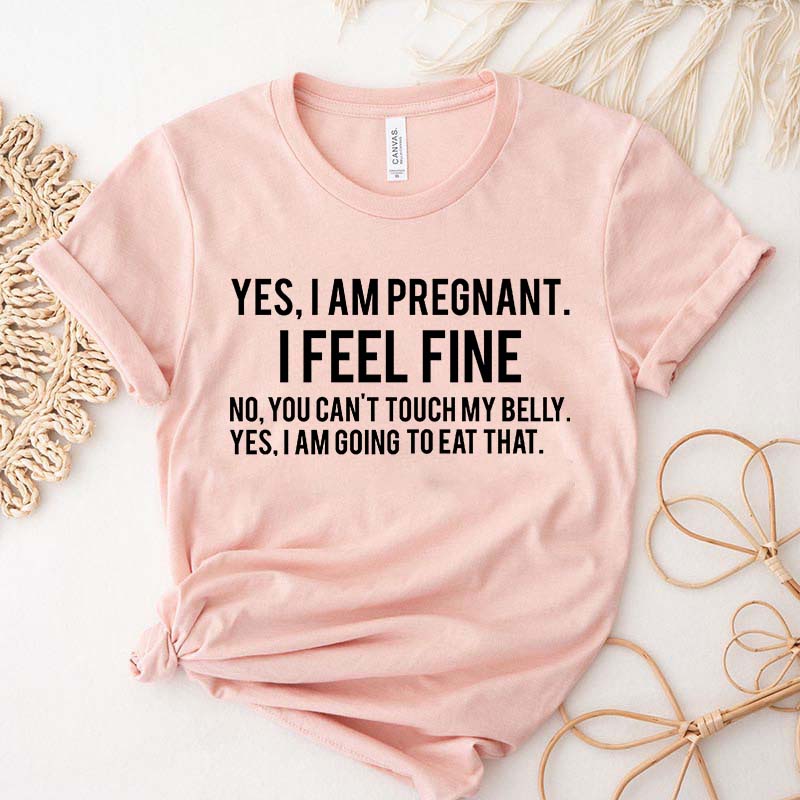 Yes I Am Pregnant I Feel Fine T-Shirt