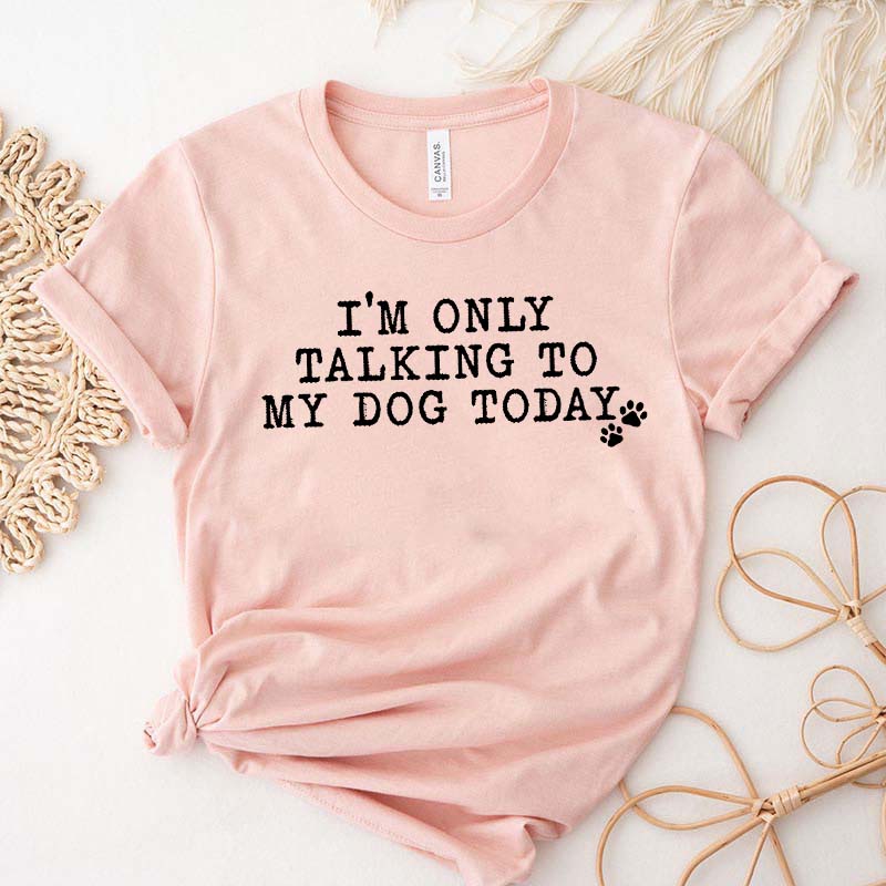 I'm Only Talking to My Dog Today Paw T-Shirt