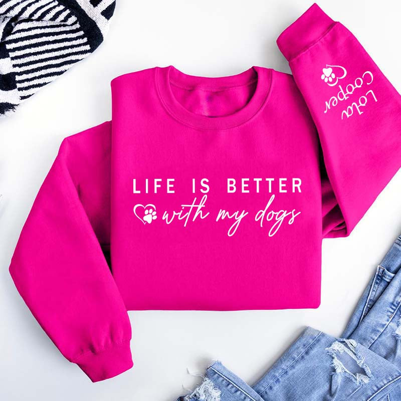 Custom Life is Better With My Dogs Sweatshirt