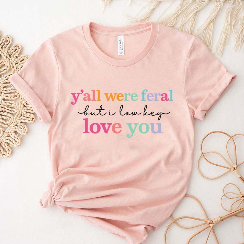 Y'all Were Feral But I Love You T-Shirt