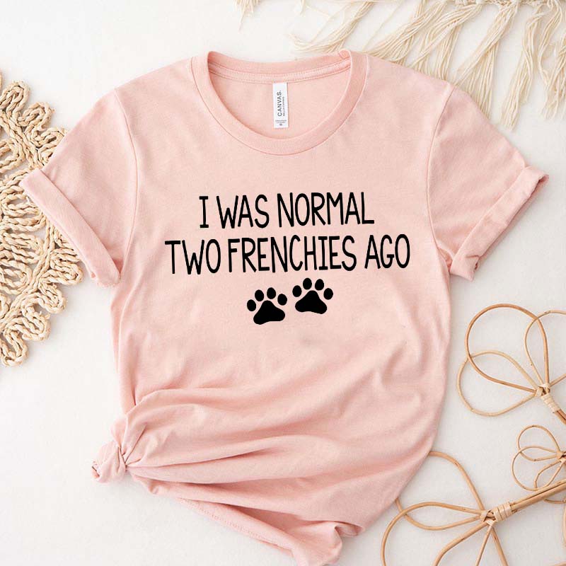 Cute I Was Normal Two Frenchies Ago Dog T-Shirt