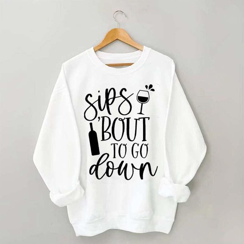Sips Bout To Go On Wine Sweatshirt