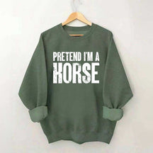 Pretend I'm A Horse Sweatshirt