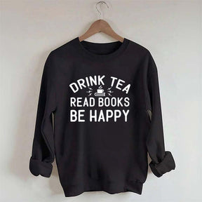 Drink Tea Read Books Be Happy Lover Sweatshirt
